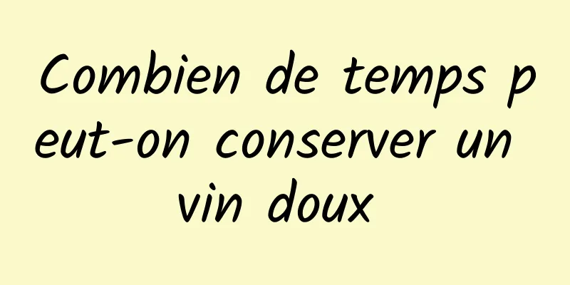 Combien de temps peut-on conserver un vin doux 