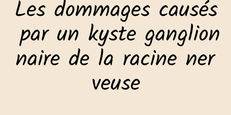 Les dommages causés par un kyste ganglionnaire de la racine nerveuse