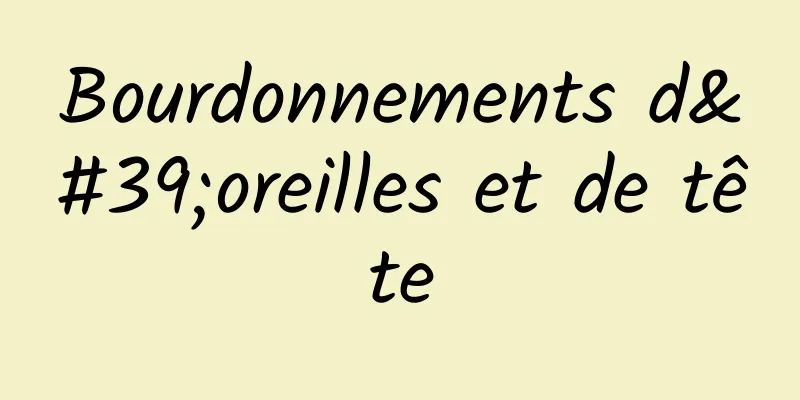 Bourdonnements d'oreilles et de tête