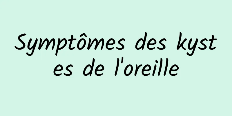 Symptômes des kystes de l'oreille