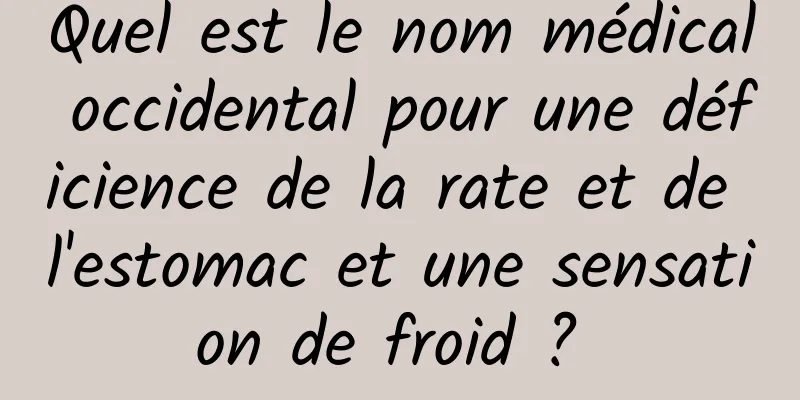 Quel est le nom médical occidental pour une déficience de la rate et de l'estomac et une sensation de froid ? 