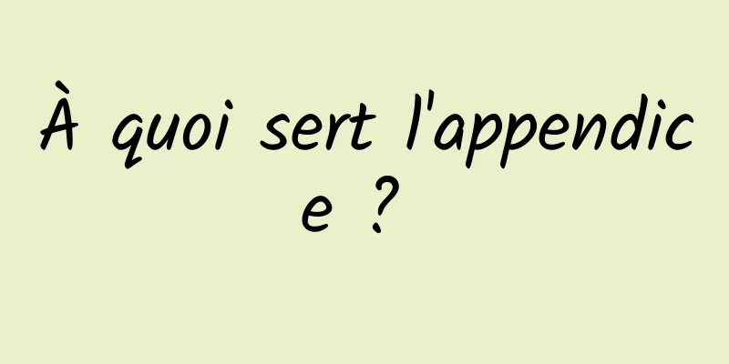 À quoi sert l'appendice ? 