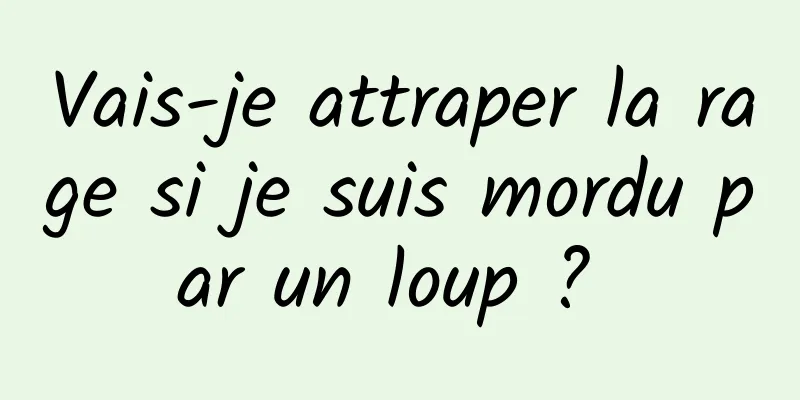 Vais-je attraper la rage si je suis mordu par un loup ? 