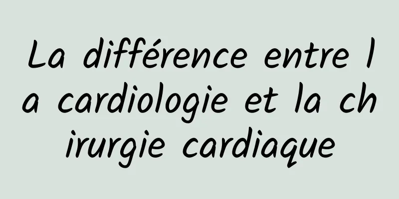 La différence entre la cardiologie et la chirurgie cardiaque