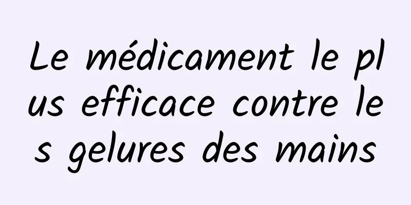 Le médicament le plus efficace contre les gelures des mains