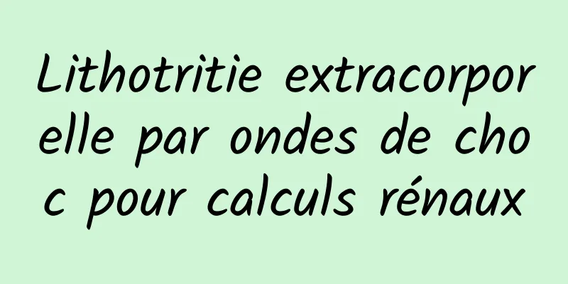 Lithotritie extracorporelle par ondes de choc pour calculs rénaux