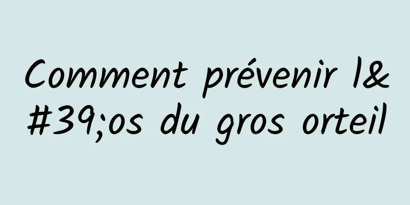 Comment prévenir l'os du gros orteil