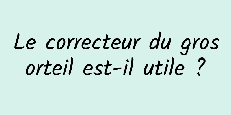 Le correcteur du gros orteil est-il utile ? 