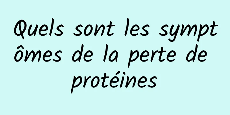 Quels sont les symptômes de la perte de protéines