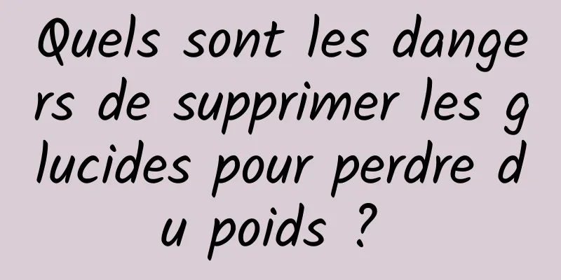 Quels sont les dangers de supprimer les glucides pour perdre du poids ? 