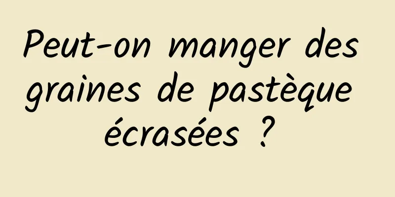 Peut-on manger des graines de pastèque écrasées ? 