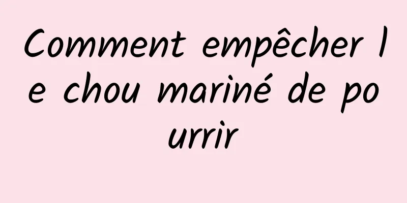 Comment empêcher le chou mariné de pourrir