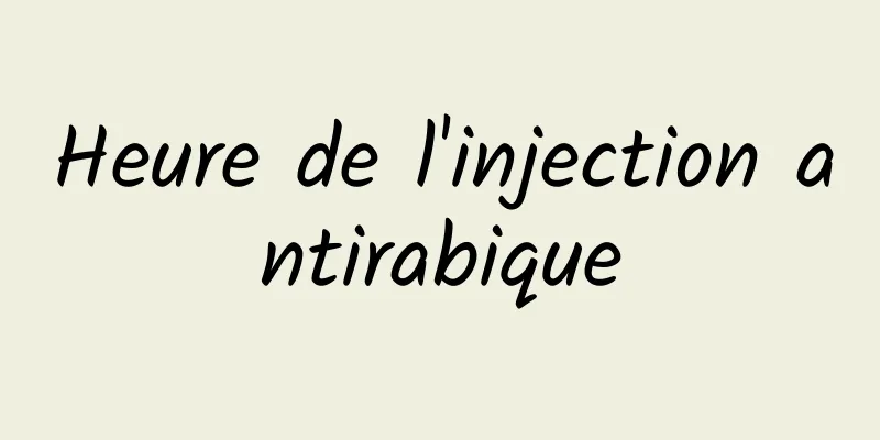 Heure de l'injection antirabique