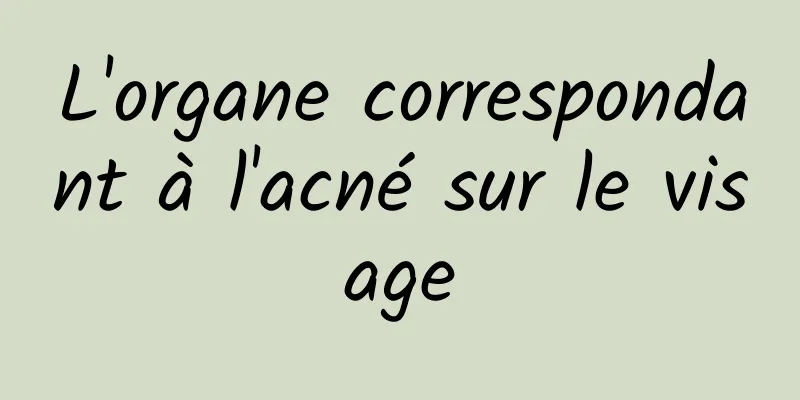 L'organe correspondant à l'acné sur le visage