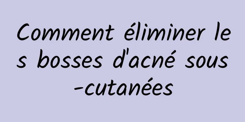 Comment éliminer les bosses d'acné sous-cutanées