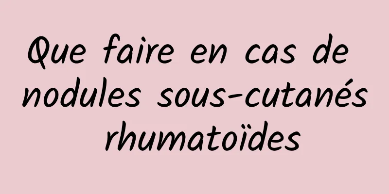 Que faire en cas de nodules sous-cutanés rhumatoïdes