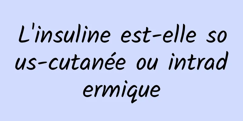 L'insuline est-elle sous-cutanée ou intradermique