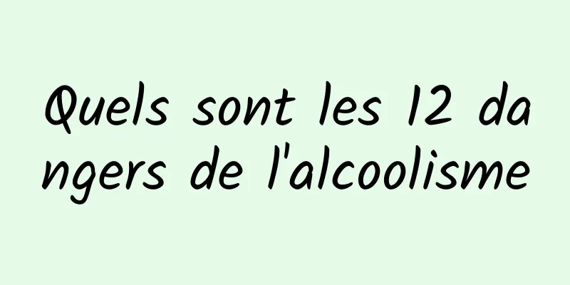 Quels sont les 12 dangers de l'alcoolisme