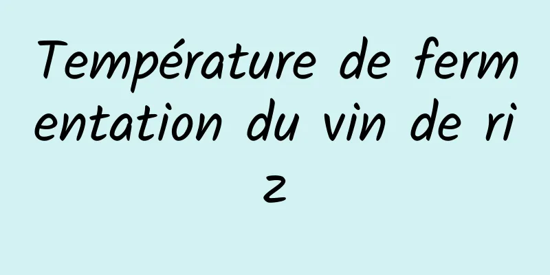 Température de fermentation du vin de riz