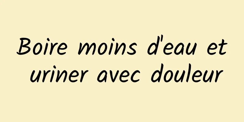 Boire moins d'eau et uriner avec douleur