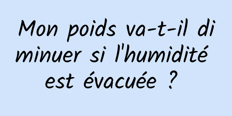 Mon poids va-t-il diminuer si l'humidité est évacuée ? 