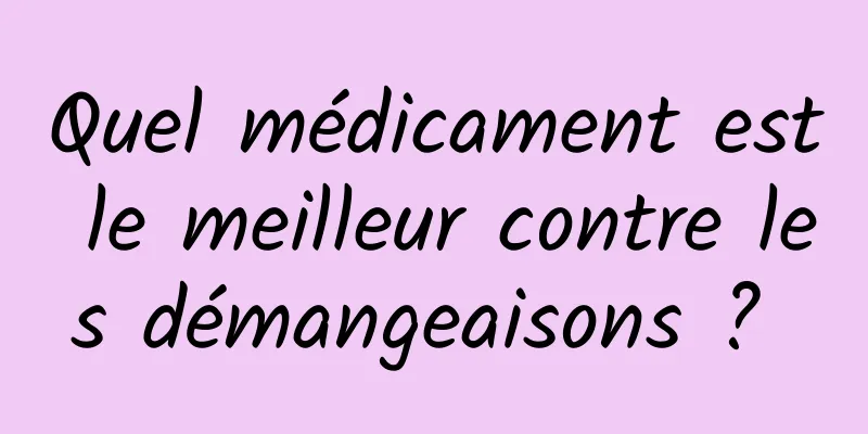 Quel médicament est le meilleur contre les démangeaisons ? 