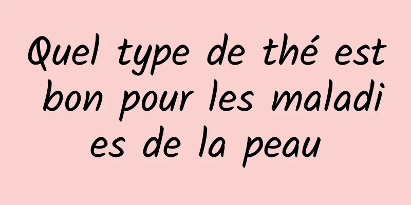 Quel type de thé est bon pour les maladies de la peau