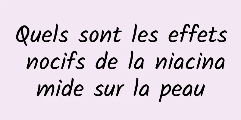 Quels sont les effets nocifs de la niacinamide sur la peau