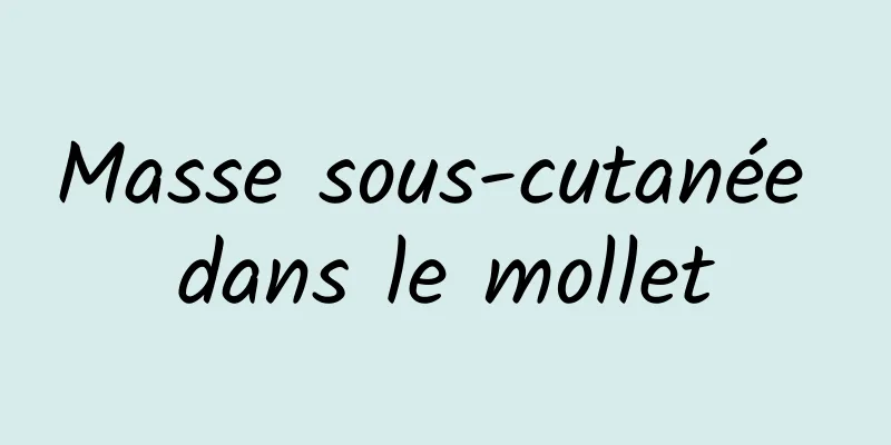 Masse sous-cutanée dans le mollet