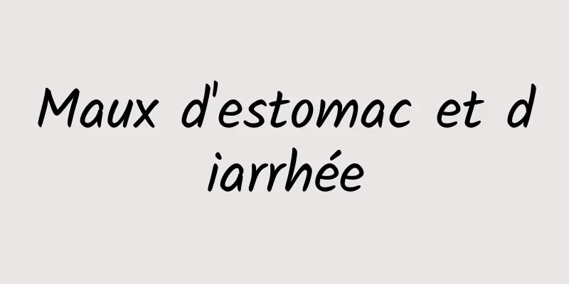 Maux d'estomac et diarrhée