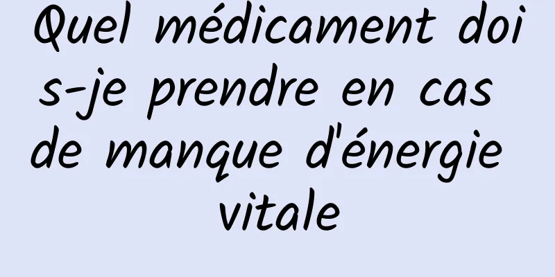 Quel médicament dois-je prendre en cas de manque d'énergie vitale