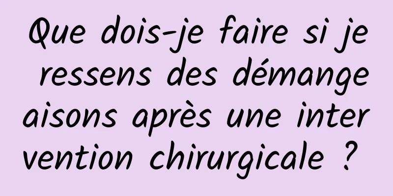 Que dois-je faire si je ressens des démangeaisons après une intervention chirurgicale ? 