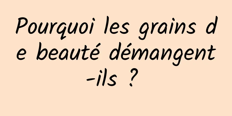 Pourquoi les grains de beauté démangent-ils ? 