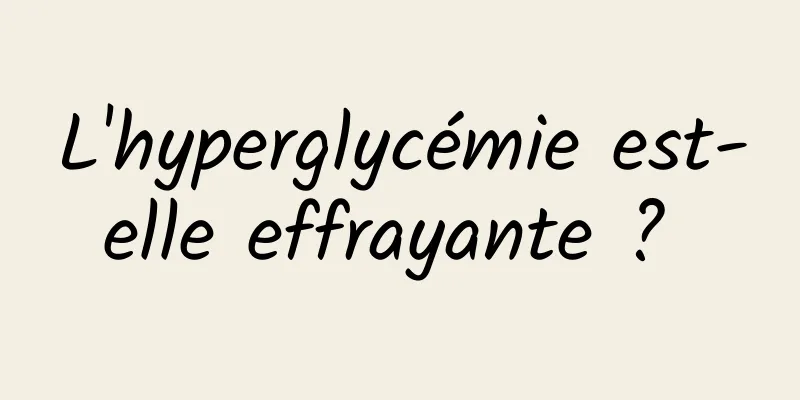 L'hyperglycémie est-elle effrayante ? 