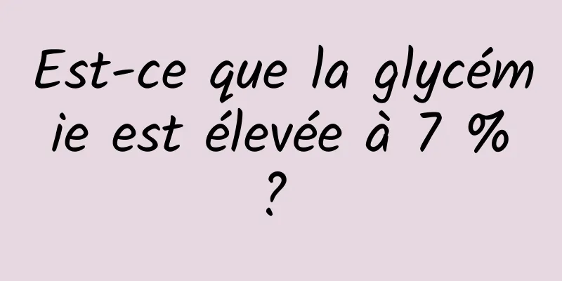 Est-ce que la glycémie est élevée à 7 % ? 