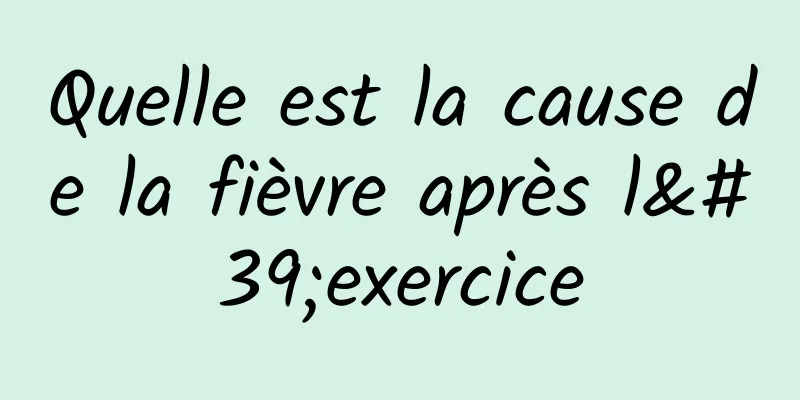 Quelle est la cause de la fièvre après l'exercice