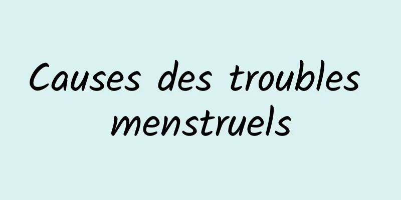 Causes des troubles menstruels