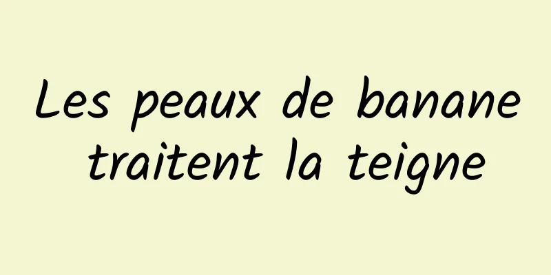 Les peaux de banane traitent la teigne