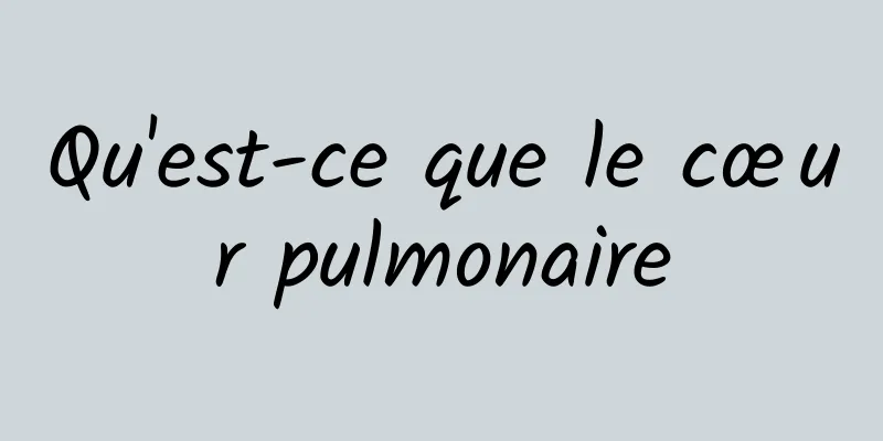 Qu'est-ce que le cœur pulmonaire