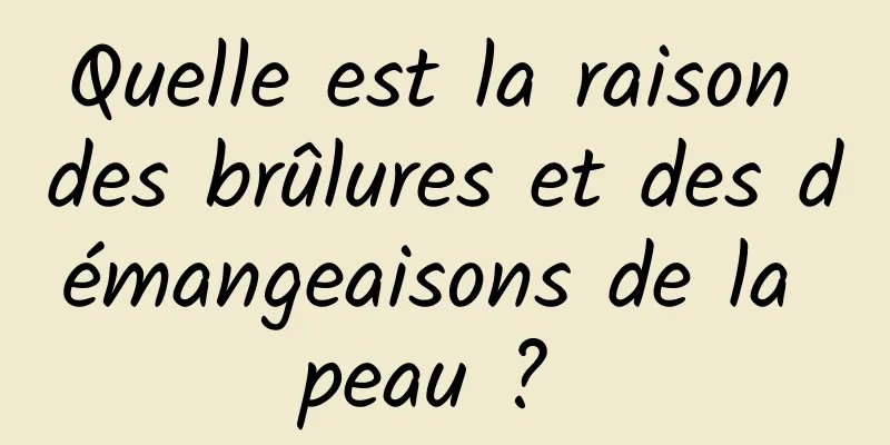 Quelle est la raison des brûlures et des démangeaisons de la peau ? 