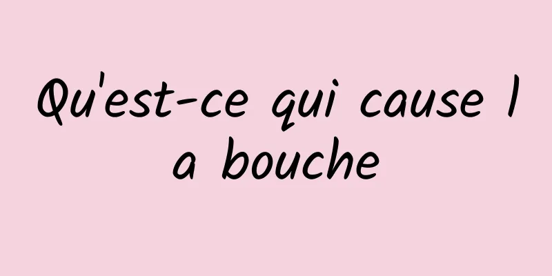 Qu'est-ce qui cause la bouche