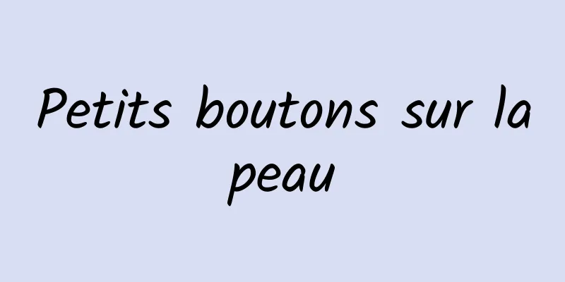 Petits boutons sur la peau 