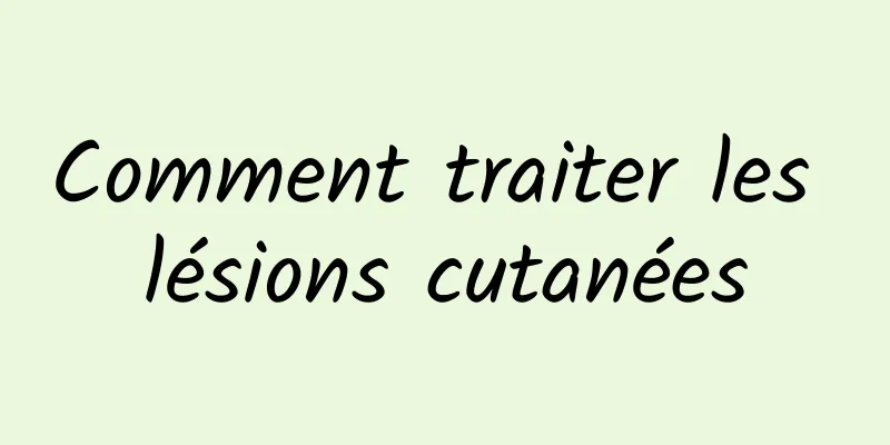 Comment traiter les lésions cutanées