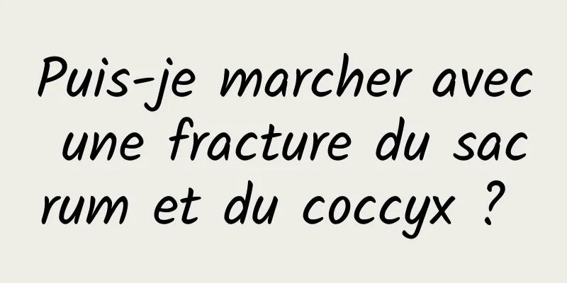 Puis-je marcher avec une fracture du sacrum et du coccyx ? 