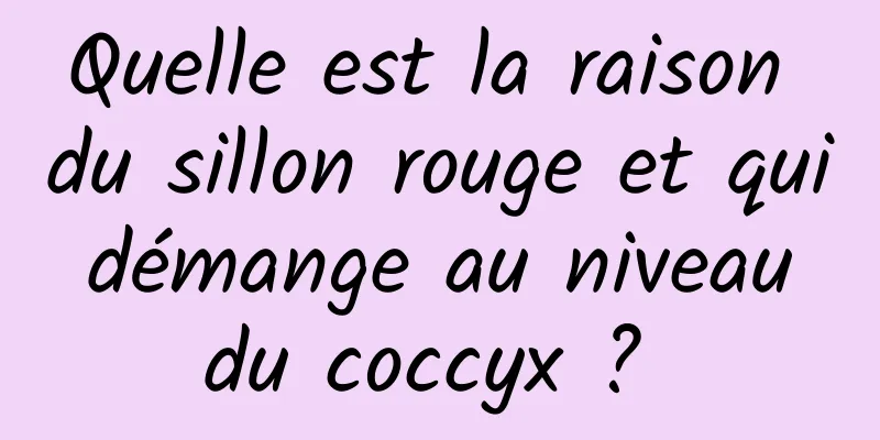 Quelle est la raison du sillon rouge et qui démange au niveau du coccyx ? 