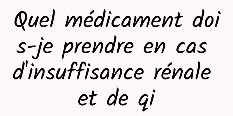 Quel médicament dois-je prendre en cas d'insuffisance rénale et de qi