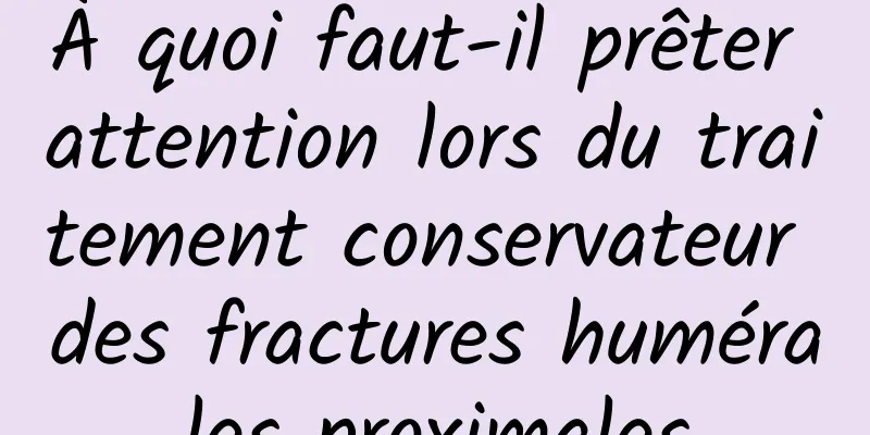 À quoi faut-il prêter attention lors du traitement conservateur des fractures humérales proximales