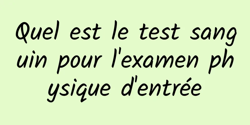 Quel est le test sanguin pour l'examen physique d'entrée