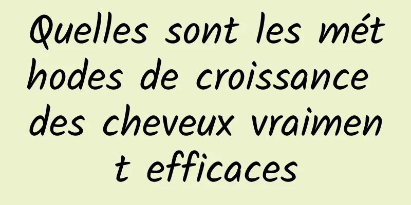 Quelles sont les méthodes de croissance des cheveux vraiment efficaces