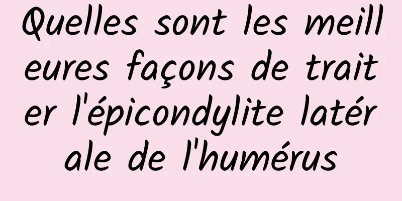 Quelles sont les meilleures façons de traiter l'épicondylite latérale de l'humérus